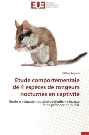 Etude Comportementale de 4 Especes de Rongeurs Nocturnes En Captivite: Approche Interdisciplinaire de Hélène Avignon