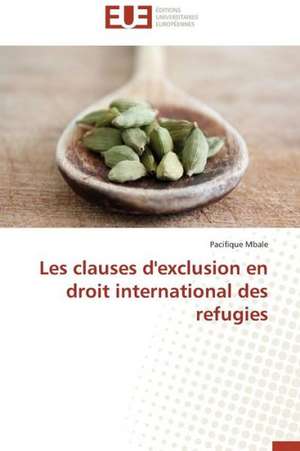 Les Clauses D'Exclusion En Droit International Des Refugies: Pathologie Du Sportif de Haut Niveau de Pacifique Mbale