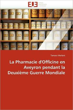 La Pharmacie D''Officine En Aveyron Pendant La Deuxieme Guerre Mondiale: Droit Et Garanties Face Au Systeme Francais de Tamara Merlant