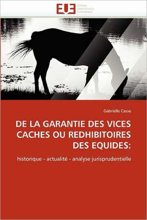 DE LA GARANTIE DES VICES CACHES OU REDHIBITOIRES DES EQUIDES: de Gabrielle Casse