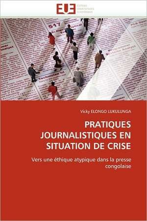 PRATIQUES JOURNALISTIQUES EN SITUATION DE CRISE de Vicky Elongo Lukulunga