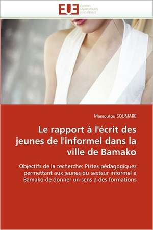 Le rapport à l''écrit des jeunes de l''informel dans la ville de Bamako de Mamoutou Soumare