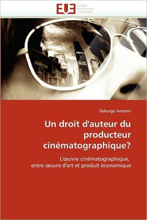 Un droit d''auteur du producteur cinématographique? de Deburge Antonin