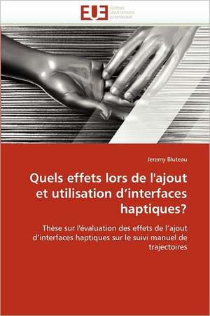 Quels effets lors de l''ajout et utilisation d''interfaces haptiques? de Jeremy Bluteau