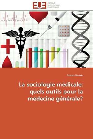 La Sociologie Medicale: Quels Outils Pour La Medecine Generale? de Marius Besson