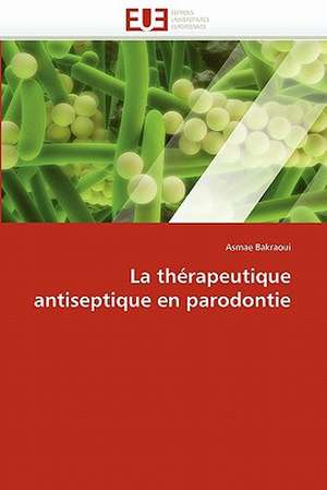 La thérapeutique antiseptique en parodontie de Asmae Bakraoui