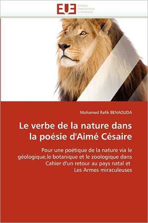 Le Verbe de La Nature Dans La Poesie D'Aime Cesaire: Une Fiction Poetique a la Lisiere Du Reel de Mohamed Rafik BENAOUDA