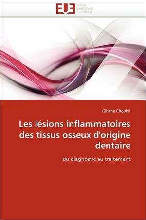 Les lésions inflammatoires des tissus osseux d''origine dentaire de Gihane Choukri