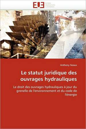 Le statut juridique des ouvrages hydrauliques de Anthony Neaux