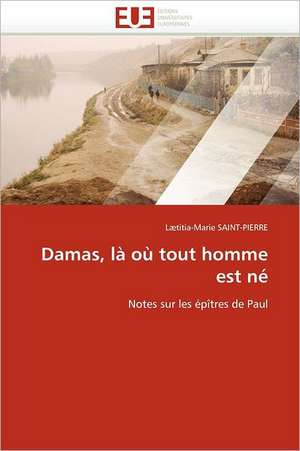 Damas, La Ou Tout Homme Est Ne: Methodes Et Consequences de Lætitia-Marie SAINT-PIERRE