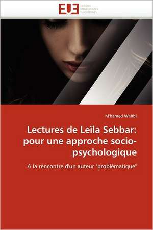 Lectures de Leïla Sebbar: pour une approche socio-psychologique de M''hamed Wahbi