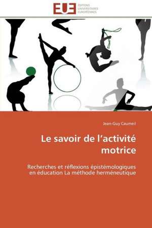 Le Savoir de L Activite Motrice: Operation de Seduction Aupres Des Jeunes de Jean-Guy Caumeil