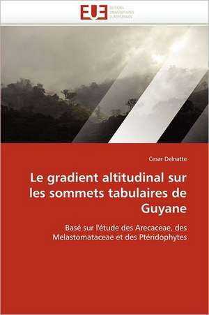 Le gradient altitudinal sur les sommets tabulaires de Guyane de Cesar Delnatte