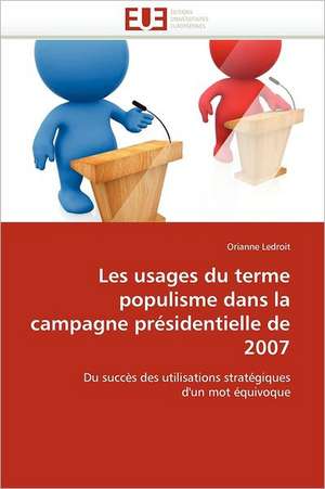 Les Usages Du Terme Populisme Dans La Campagne Presidentielle de 2007: Theorie Et Pratique de Orianne Ledroit