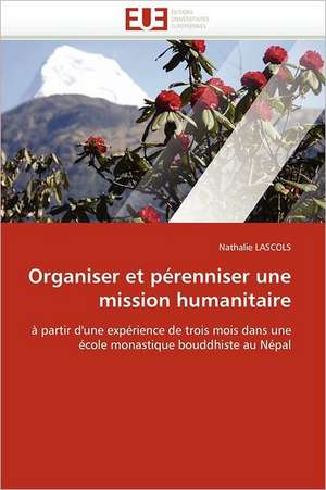 Organiser Et Perenniser Une Mission Humanitaire: Theorie Et Pratique de Nathalie LASCOLS