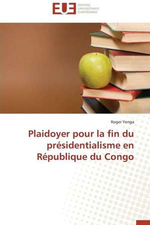 Plaidoyer Pour La Fin Du Presidentialisme En Republique Du Congo: Polymorphisme Enzymatique de Roger Yenga