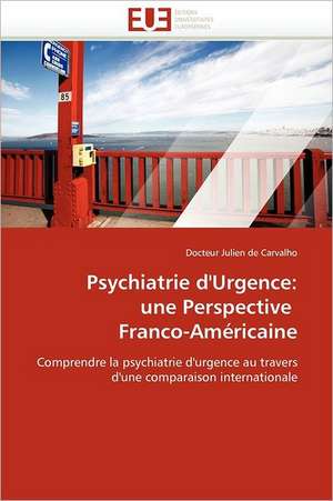 Psychiatrie d''Urgence: une Perspective Franco-Américaine de Docteur Julien de Carvalho