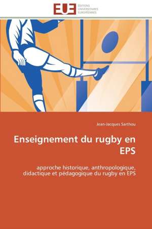 Enseignement Du Rugby En EPS: Mode de Traitement de L'Information Et Observance Aux Arv de Jean-Jacques Sarthou