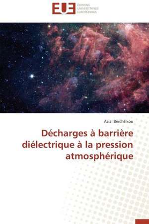 Decharges a Barriere Dielectrique a la Pression Atmospherique: Mode de Traitement de L'Information Et Observance Aux Arv de Aziz Berchtikou