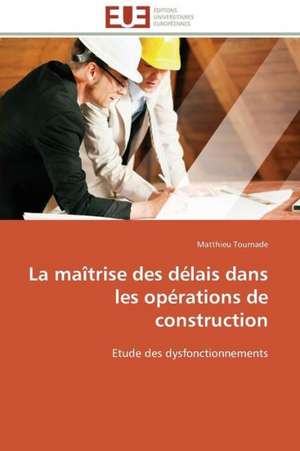 La Maitrise Des Delais Dans Les Operations de Construction: Hypotheses Neoliberales En Zone Uemoa de Matthieu Tournade