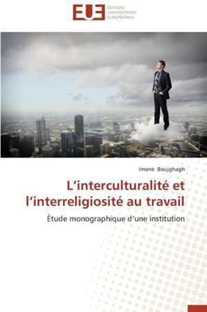 L'Interculturalite Et L'Interreligiosite Au Travail: Une Nouvelle Hanse de Imane Boujghagh