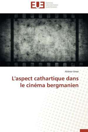 L'Aspect Cathartique Dans Le Cinema Bergmanien: Analyse Des Implications de La Devaluation de Aliénor Urvoi