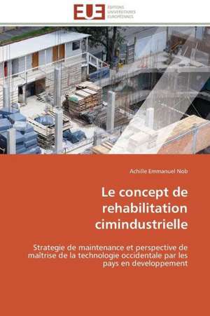 Le Concept de Rehabilitation Cimindustrielle: Enjeux Et Perspectives de Achille Emmanuel Nob