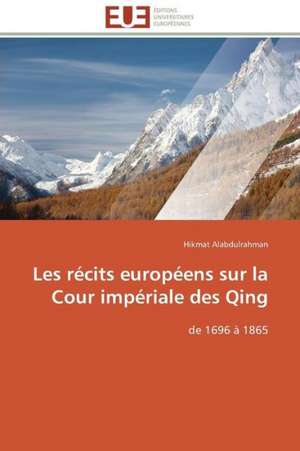 Les Recits Europeens Sur La Cour Imperiale Des Qing: de La Normativite a la Justiciabilite de Hikmat Alabdulrahman