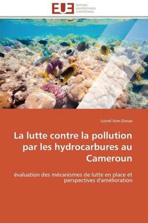 La Lutte Contre La Pollution Par Les Hydrocarbures Au Cameroun: Solutions Analytiques Pures de Lionel Fom Diesse