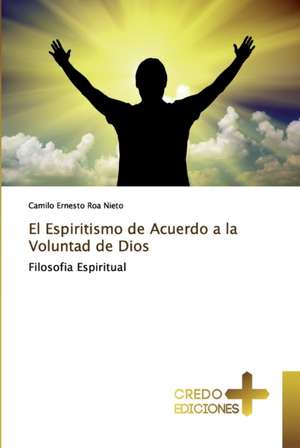 El Espiritismo de Acuerdo a la Voluntad de Dios de Camilo Ernesto Roa Nieto