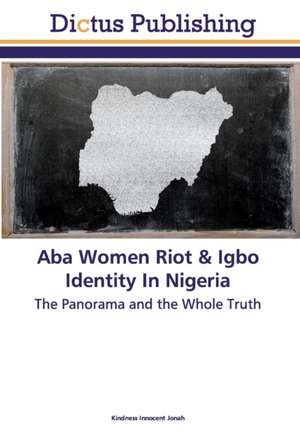 Aba Women Riot & Igbo Identity In Nigeria de Kindness Innocent Jonah