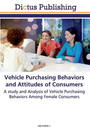 Vehicle Purchasing Behaviors and Attitudes of Consumers de Jose Prabhu J.