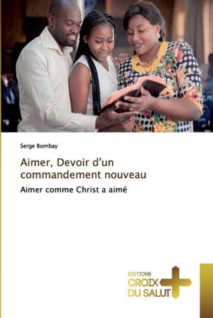 Aimer, Devoir d'un commandement nouveau de Serge Bombay