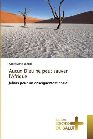 Aucun Dieu ne peut sauver l'Afrique de André Marie Kengne