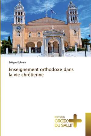 Enseignement orthodoxe dans la vie chrétienne de Evêque Ephrem