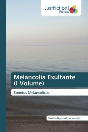 Melancolia Exultante (I Volume) de Eduardo Figueiredo Vasconcelos