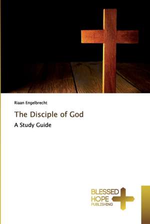 The Disciple of God de Riaan Engelbrecht