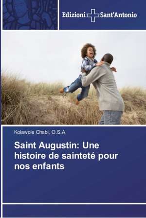 Saint Augustin: Une histoire de sainteté pour nos enfants de O. S. A. Chabi