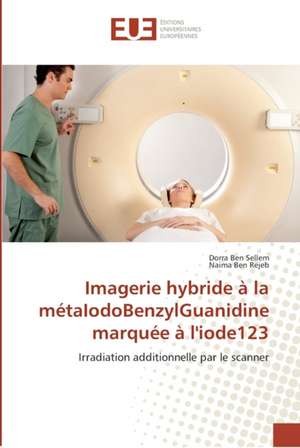 Imagerie hybride à la métaIodoBenzylGuanidine marquée à l'iode123 de Dorra Ben Sellem