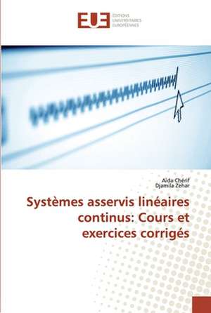 Systèmes asservis linéaires continus: Cours et exercices corrigés de Aida Cherif