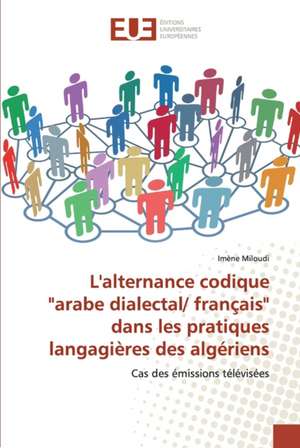 L'alternance codique "arabe dialectal/ français" dans les pratiques langagières des algériens de Imène Miloudi