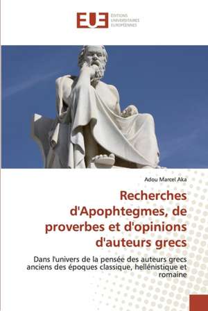 Recherches d'Apophtegmes, de proverbes et d'opinions d'auteurs grecs de Adou Marcel Aka