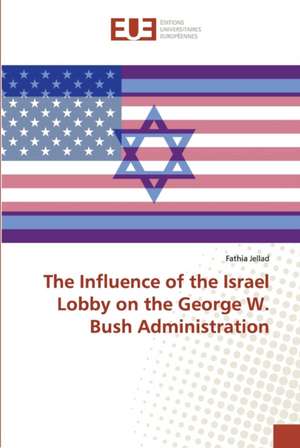 The Influence of the Israel Lobby on the George W. Bush Administration de Fathia Jellad