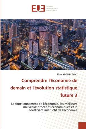 Comprendre l'Economie de demain et l'évolution statistique future 3 de Elom Kpomblekou