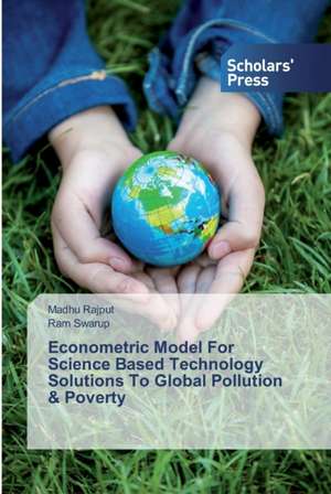 Econometric Model For Science Based Technology Solutions To Global Pollution & Poverty de Madhu Rajput