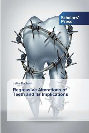 Regressive Alterations of Teeth and Its Implications de Latika Bachani