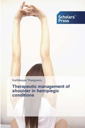 Therapeutic management of shoulder in hemiplegic conditions de Karthikeyan Thangavelu