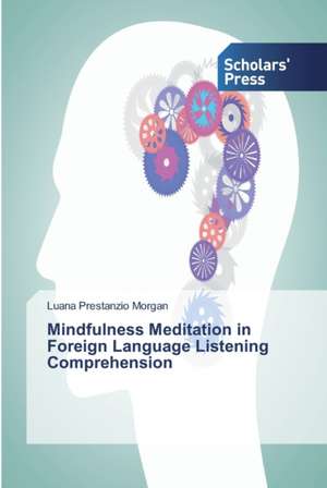 Mindfulness Meditation in Foreign Language Listening Comprehension de Luana Prestanzio Morgan