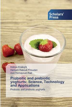 Probiotic and prebiotic yoghurts: Science, Technology and Applications de Mahsa Khaleghi