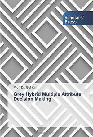 Grey Hybrid Multiple Attribute Decision Making de Gol Kim